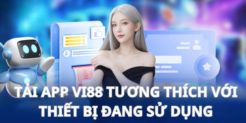 Thành viên nên tải app vi88 tương ứng với hệ điều hành mà thiết bị sử dụng